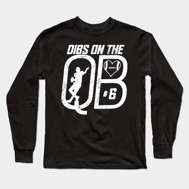 DIBS ON THE QUARTERBACK #6 LOVE FOOTBALL NUMBER 6 QB FAVORITE PLAYER Long Sleeve T-Shirt by TeeCreations